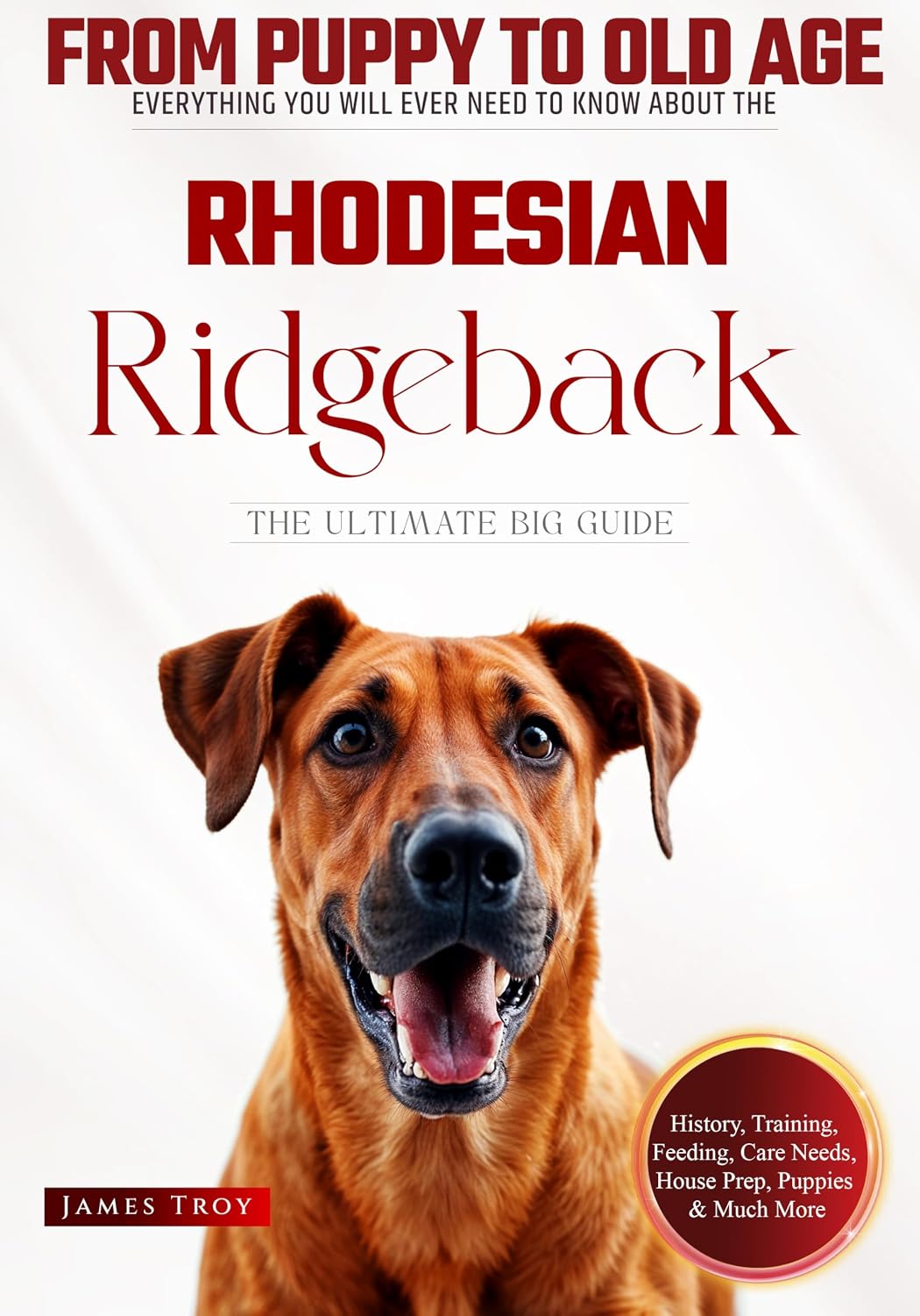 The Ultimate Rhodesian Ridgeback Big Guide: Everything You Will Ever Need To Know About The Rhodesian Ridgeback Book