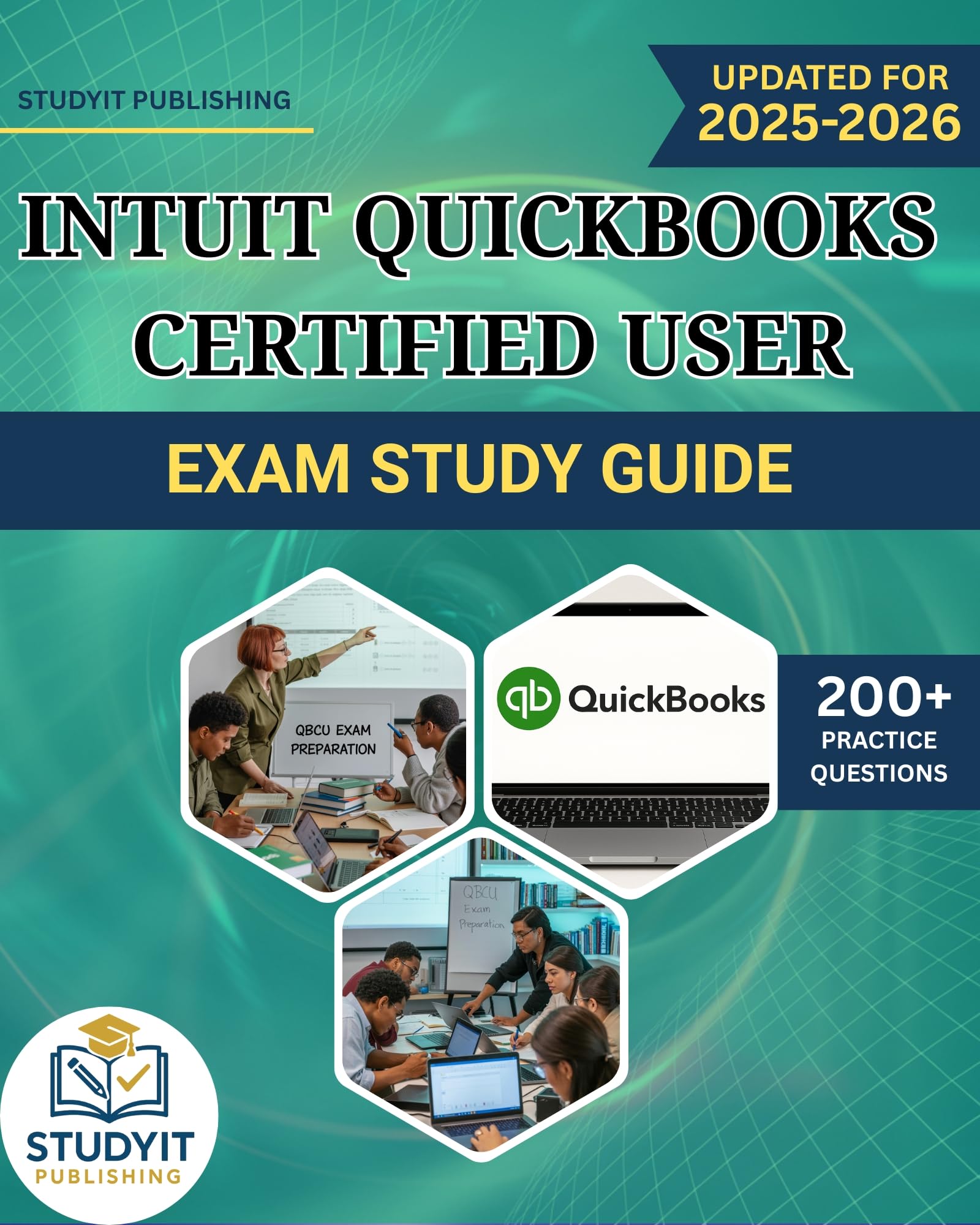 INTUIT QUICKBOOKS CERTIFIED USER EXAM STUDY GUIDE: Comprehensive Prep Manual with 200+ Practice Questions Covering the QuickBooks 2025 Exam Objectives