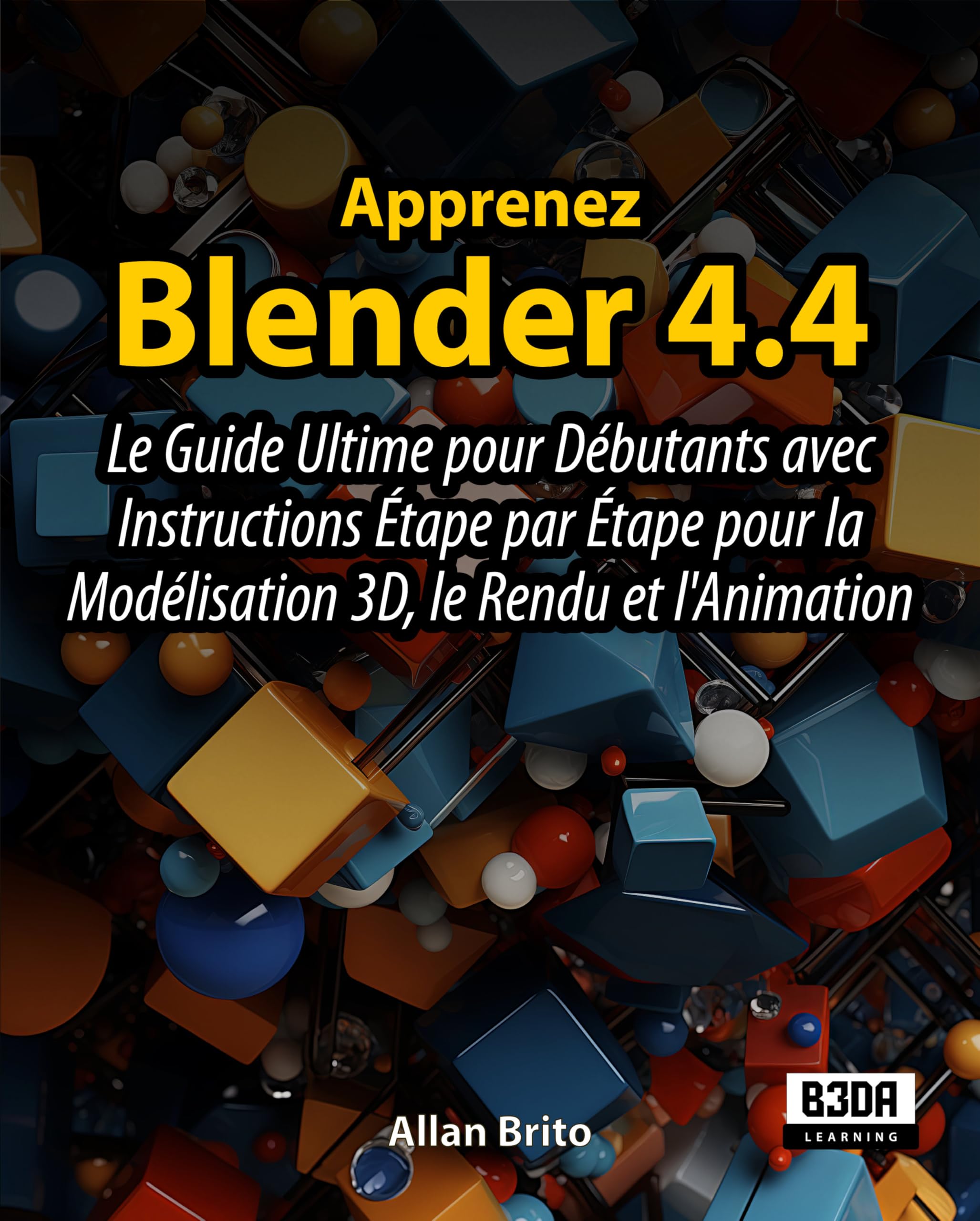 Guide Blender 4.4 pour Débutants : Livre de Modélisation 3D et Animation Étape par Étape