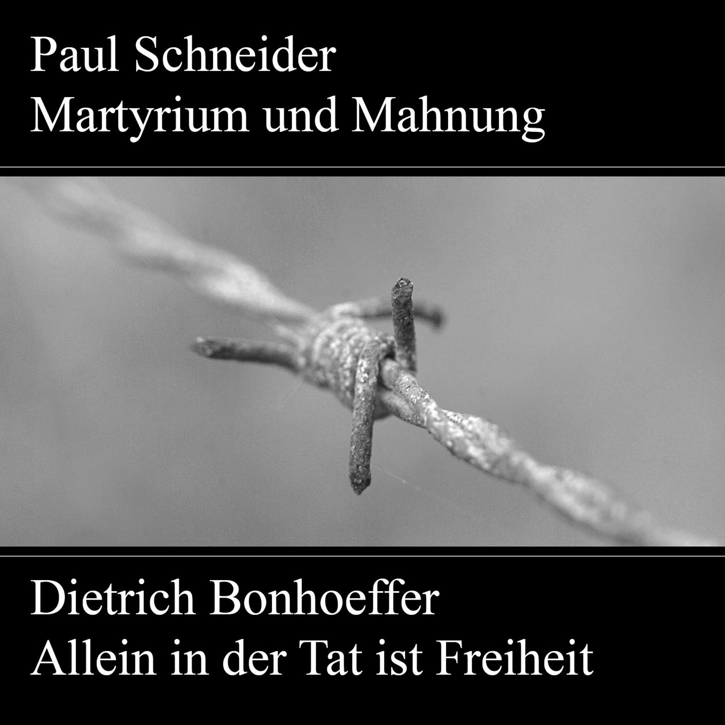 Paul Schneider - Martyrium und Mahnung / Dietrich Bonhoeffer - Allein in der Tat ist Freiheit