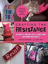 Crafting the Resistance: 35 Projects for Craftivists, Protestors, and Women Who Persist