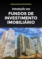 Introdução aos Fundos de Investimento Imobiliário: 4ª edição, 2022