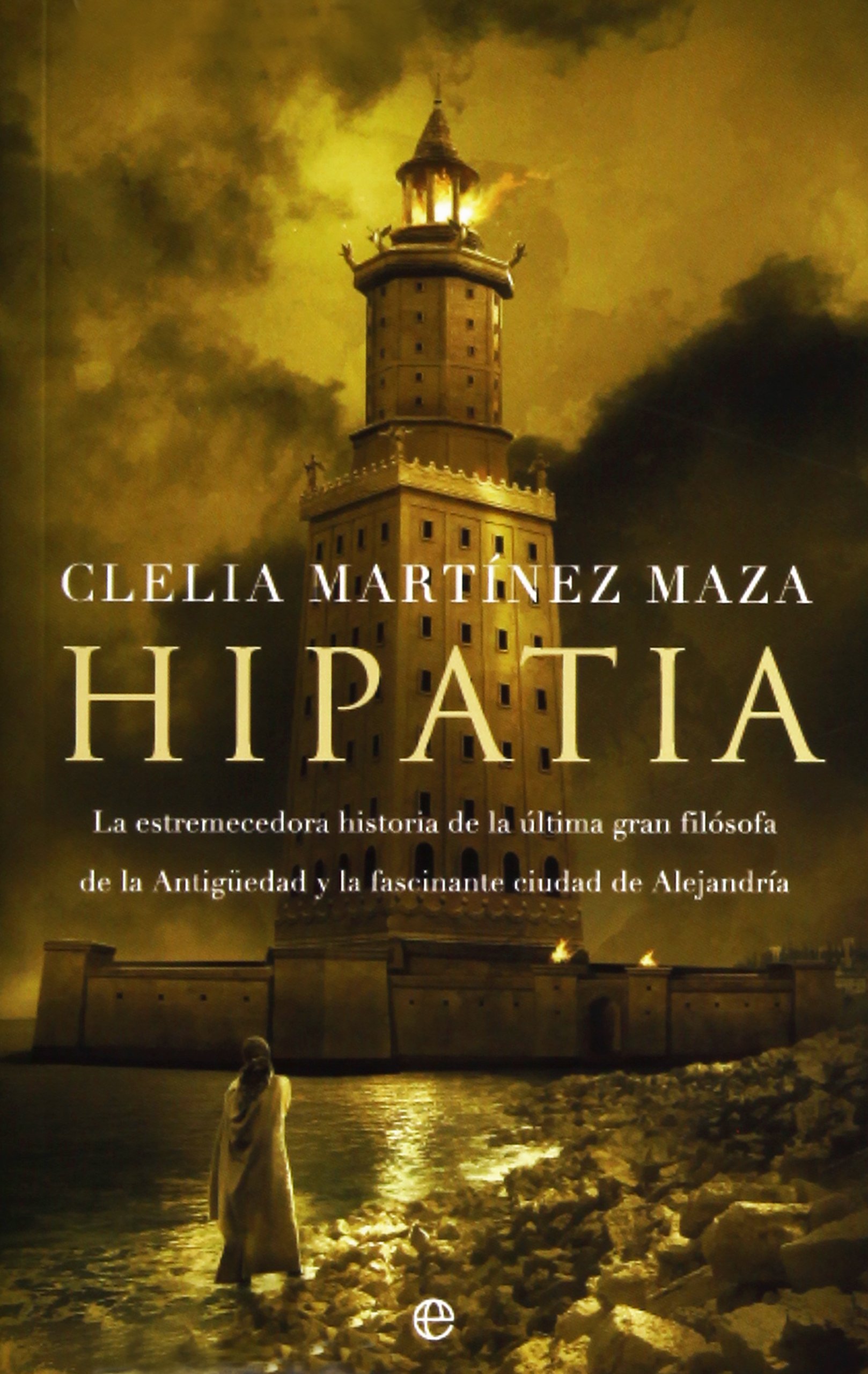 Hipatia: La estremecedora historia de la última gran filósofa de la Antigüedad y la fascinante ciudad de Alejandría (Bolsillo)