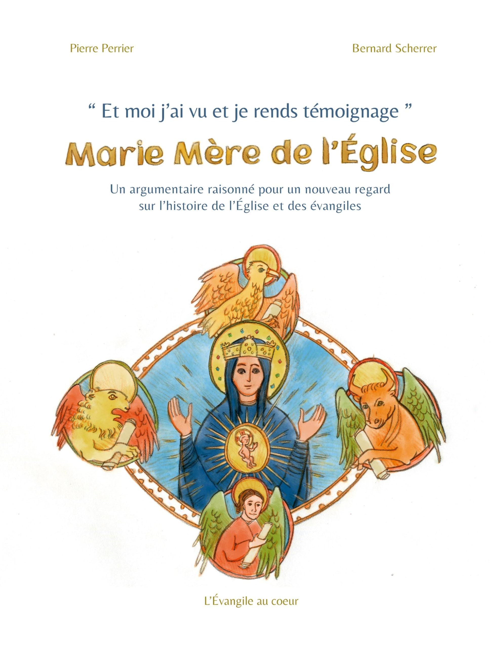 Et moi j'ai vu et je rends témoignage : Marie Mère de l'Église: Un argumentaire raisonné pour un nouveau regard sur l'histoire de l'Église et des évangiles