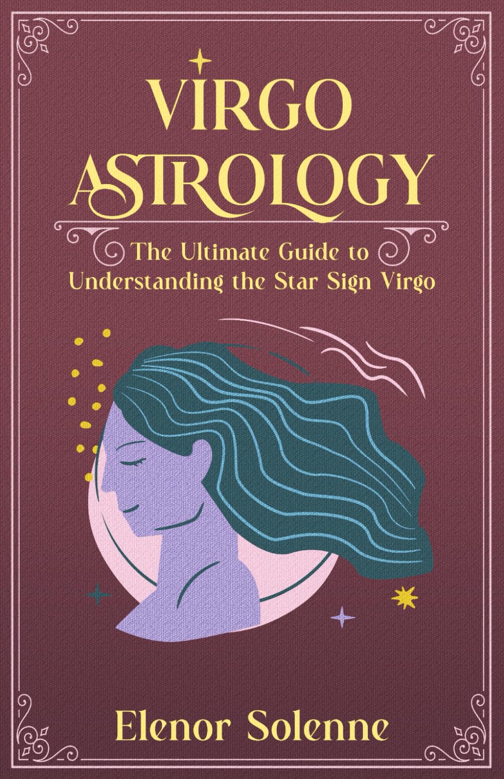 VIRGO ASTROLOGY: The Ultimate Guide to Understanding the Star Sign Virgo (The Zodiac Chronicles)