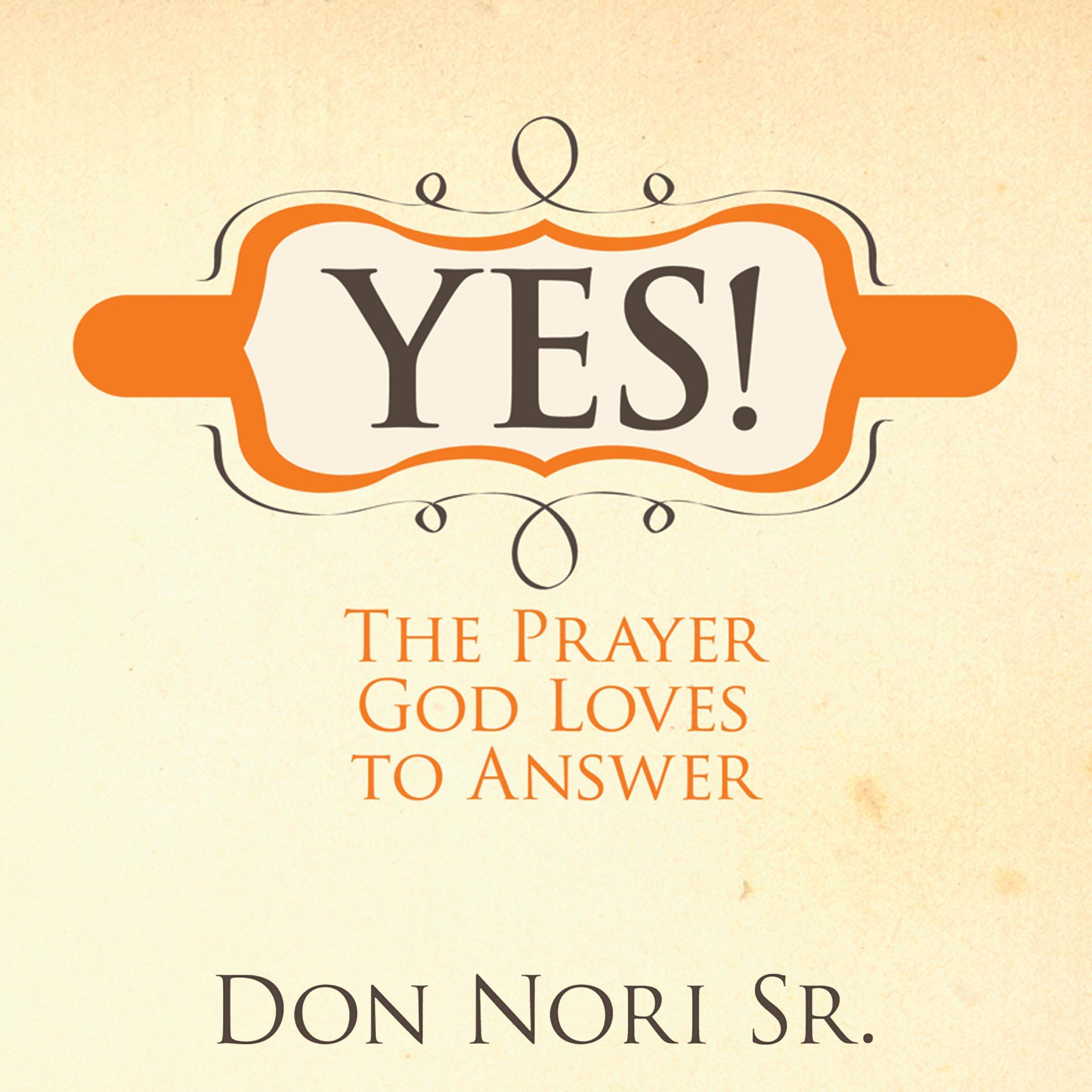 Yes!: The Prayer God Loves to Answer