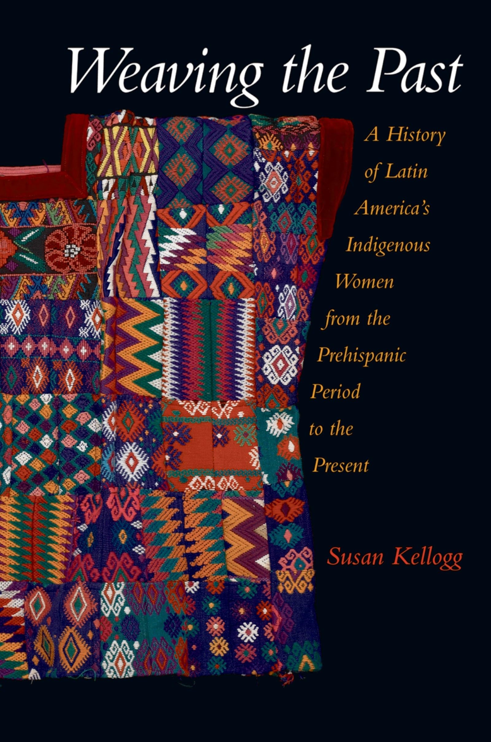 Weaving The Past: A History of Latin America's Indigenous Women from the Prehispanic Period to the Present