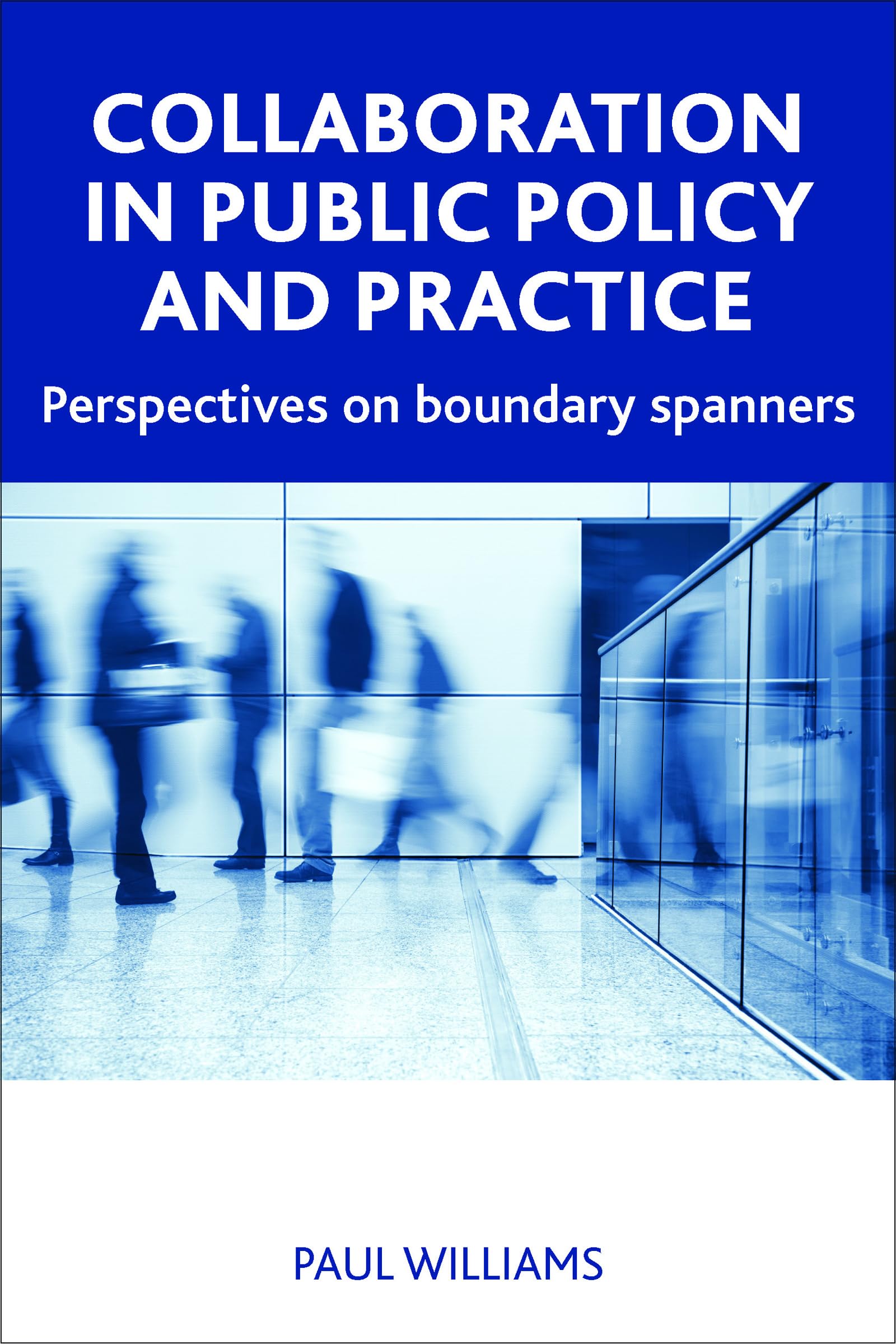Collaboration in public policy and practice: Perspectives on Boundary Spanners