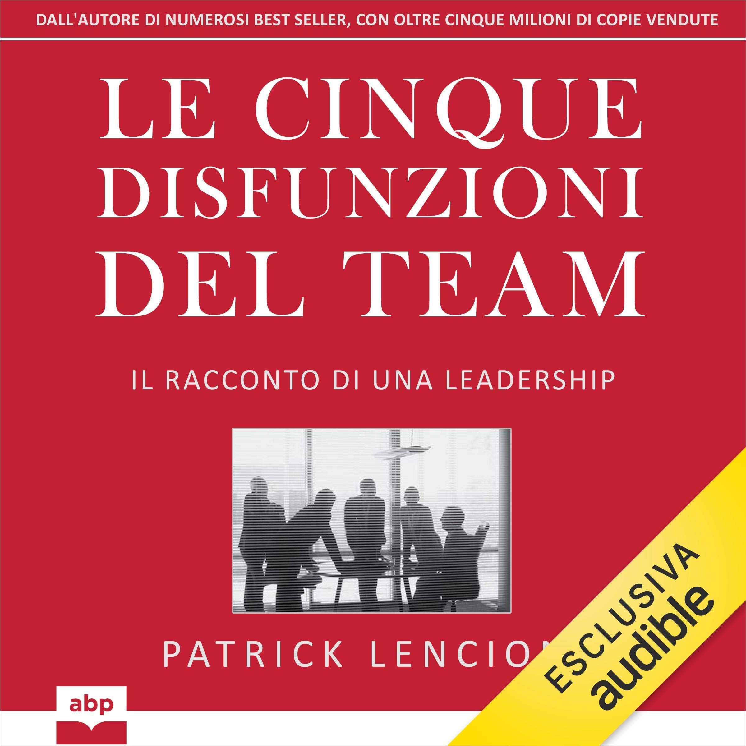 Le cinque disfunzioni del team: Il racconto di una leadership