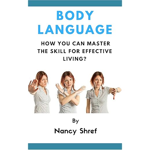 Body Language: A step by step guide to understanding body language and how you can master the skill for effective living (Silent Influencing, Body Language ... Learn the Art of Non-verbal Communication)