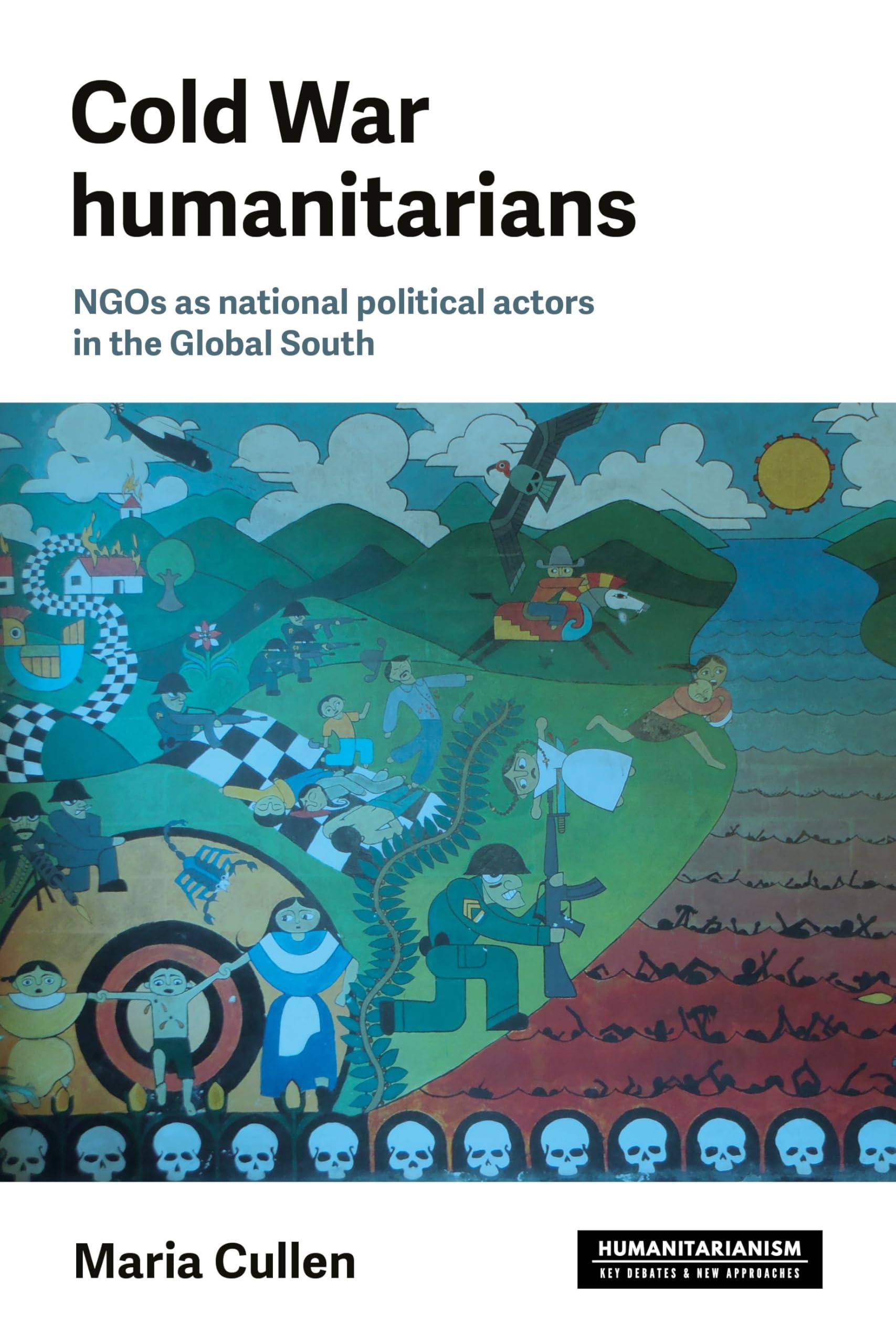 Cold War humanitarians: NGOs as national political actors in the Global South (Humanitarianism: Key Debates and New Approaches)
