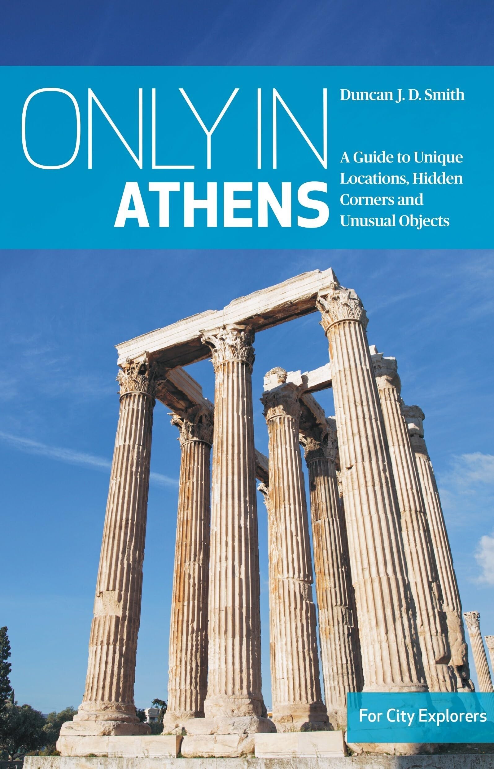 Only in Athens: A Guide to Unique Locations, Hidden Corners and Unusual Objects (Only in Guides)