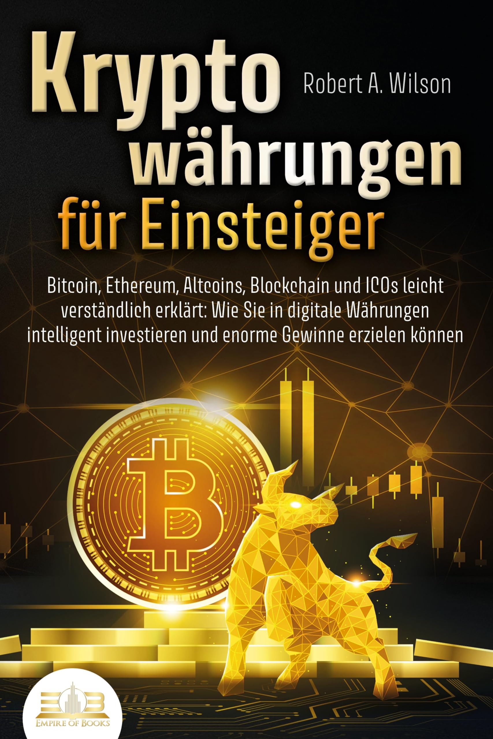 KRYPTOWÄHRUNGEN FÜR EINSTEIGER - Bitcoin, Ethereum, Altcoins, Blockchain  und ICOs leicht verständlich erklärt: Wie Sie in digitale Währungen  intelligent investieren und enorme Gewinne erzielen können : Wilson, Robert  A.: Amazon.de: Bücher