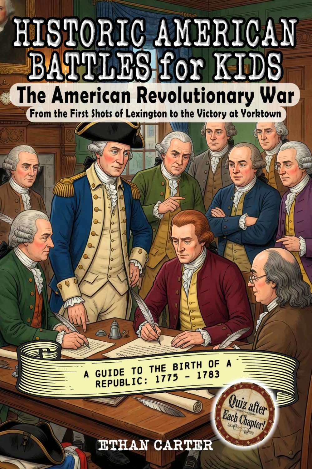 Historic American Battles for Kids: The American Revolutionary War: From the First Shots of Lexington to the Victory at Yorktown: A Guide to the Birth of a Republic: 1775 - 1783