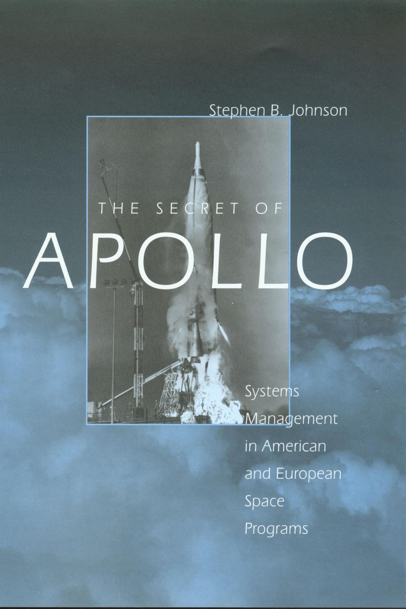 The Secret of Apollo: Systems Management in American and European Space Programs (New Series in NASA History)