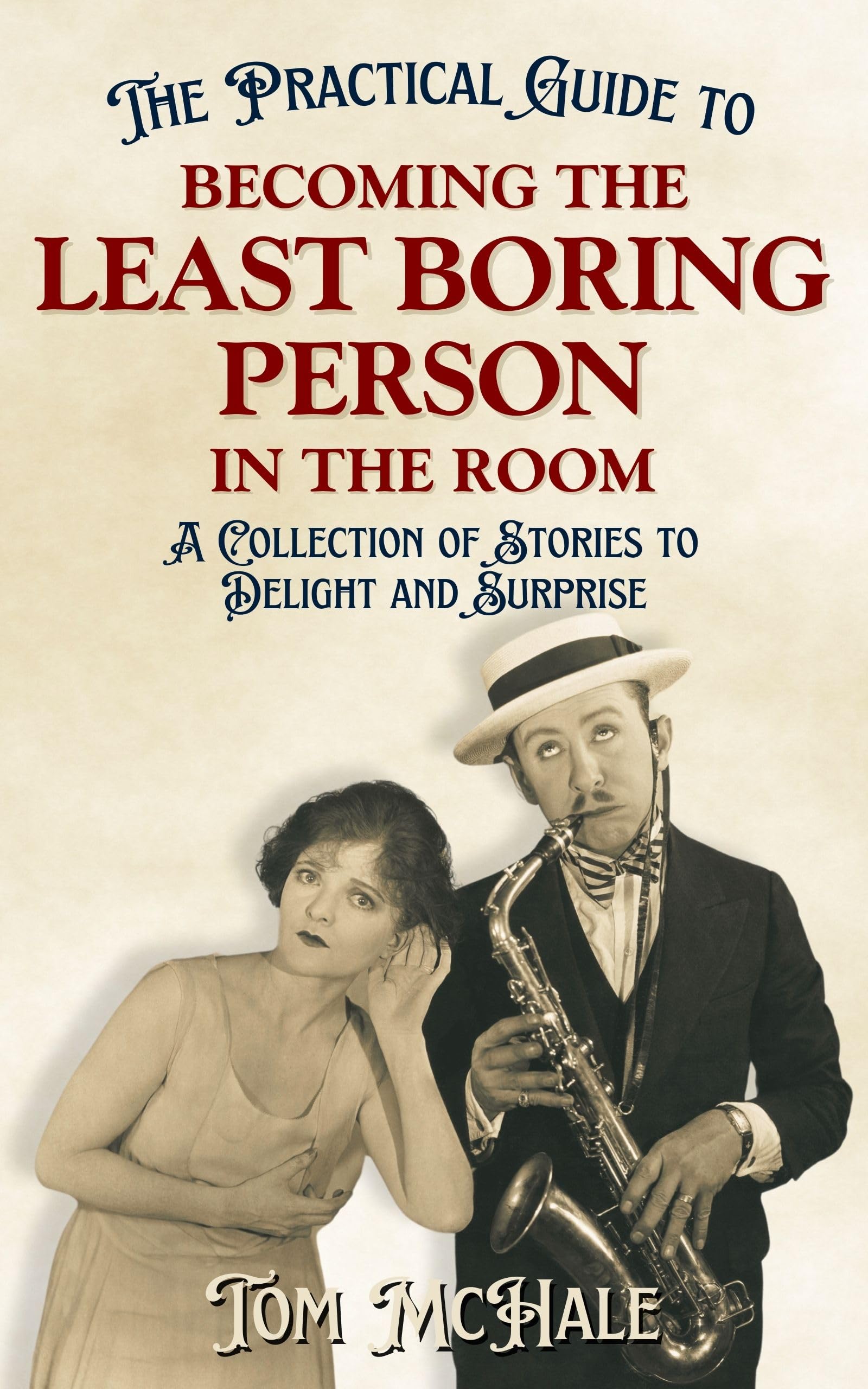 The Practical Guide to Becoming the Least Boring Person in the Room: A Collection of Stories to Delight and Surprise (Practical Guides)