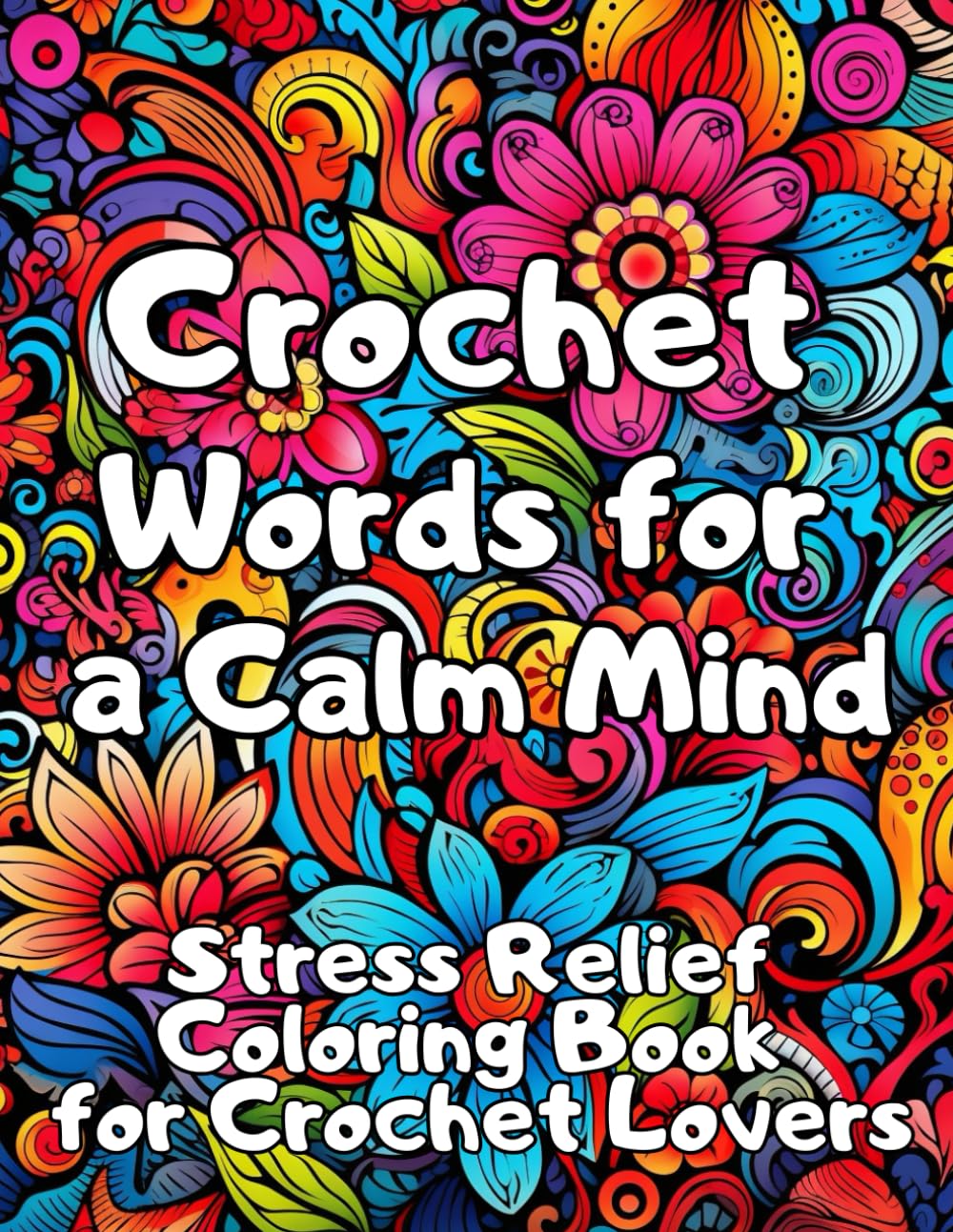Crochet Words for a Calm Mind: Stress Relief Coloring Book for Crochet Lovers with Relaxing Quotes, Cozy Yarn-Inspired Designs, Mindfulness Patterns and Creative Coloring for Adults