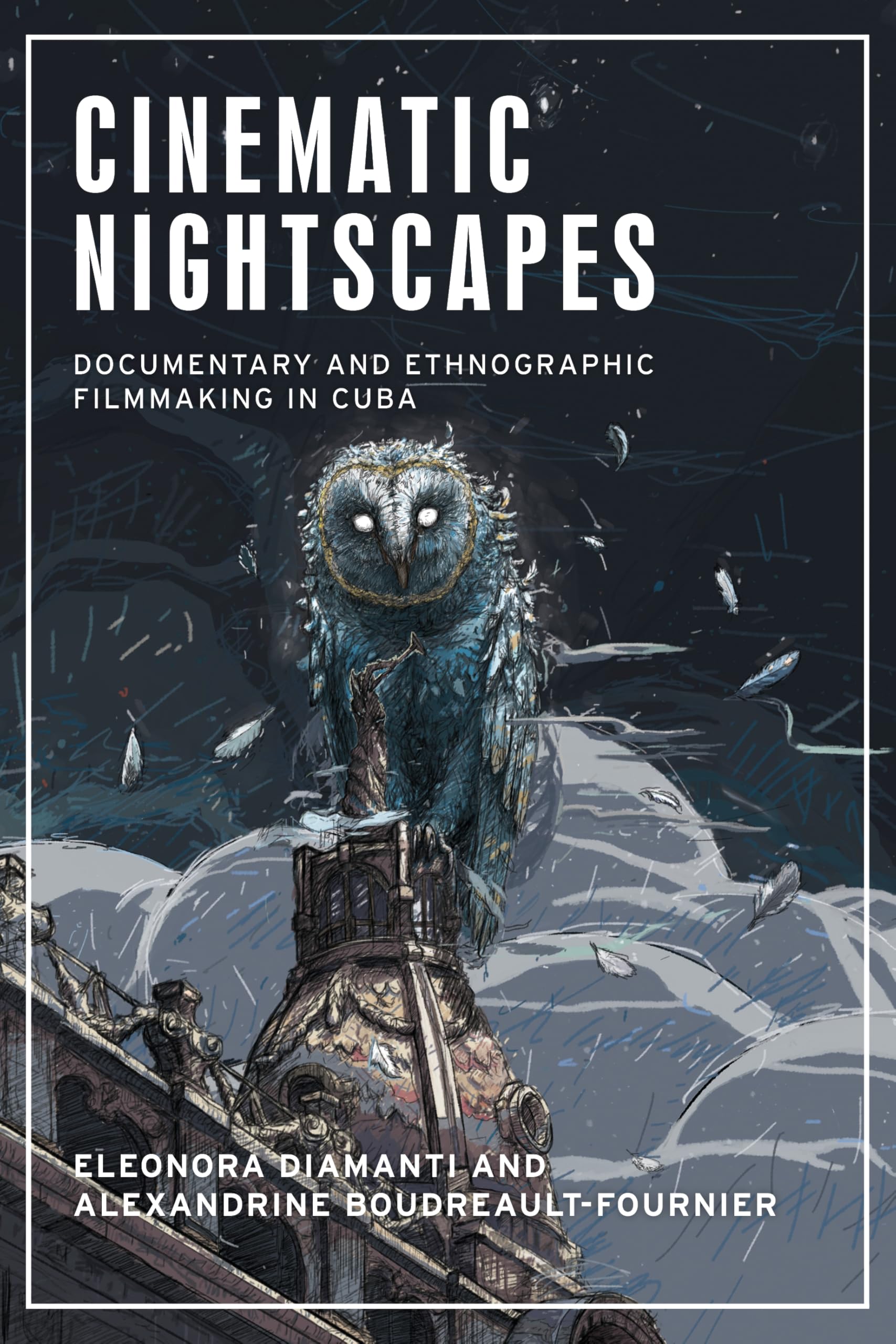 Cinematic nightscapes: Documentary and ethnographic filmmaking in Cuba (Anthropology, Creative Practice and Ethnography)