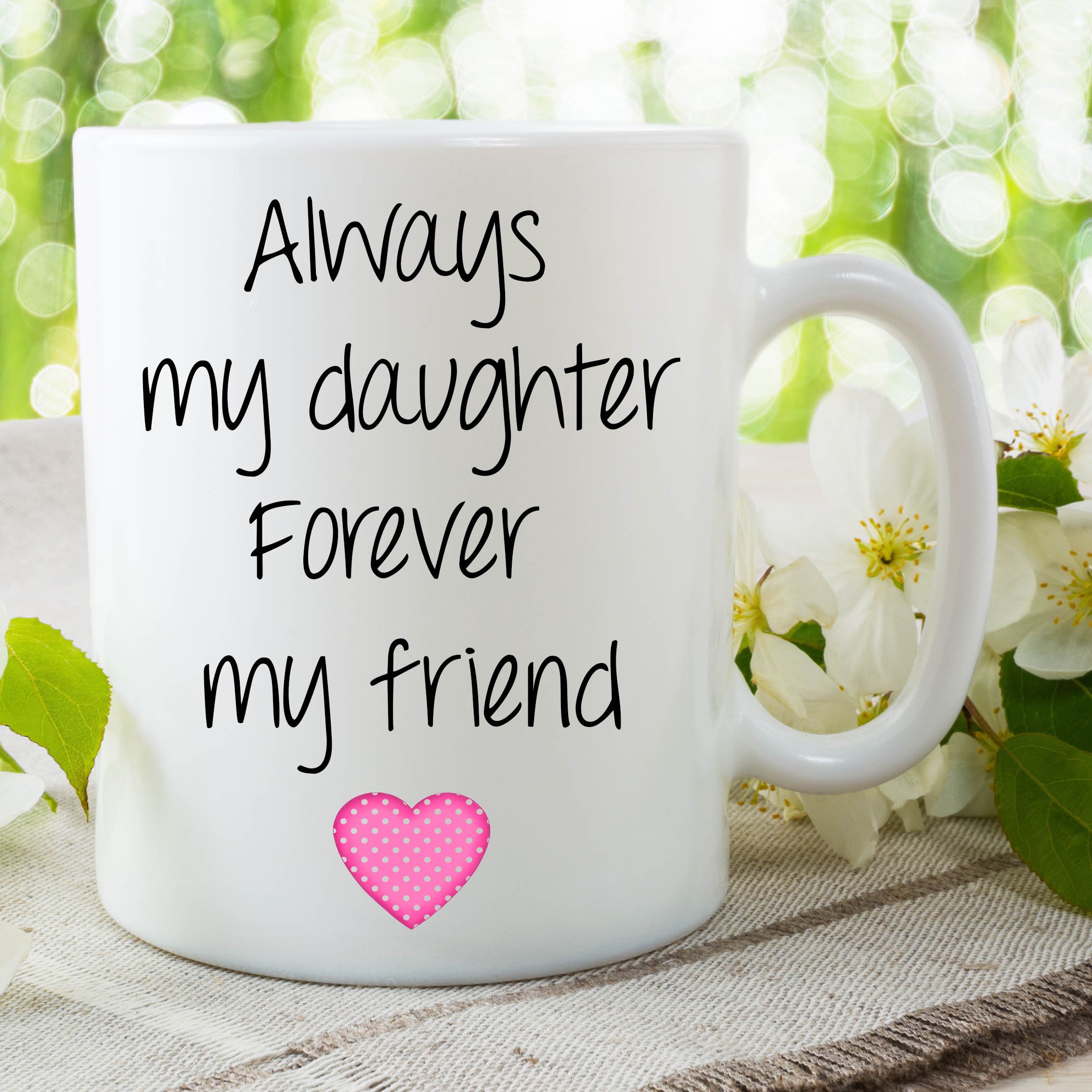 Ceramic Mugs Always My Daughter Forever My Friend Birthday Present Cup WSDMUG726