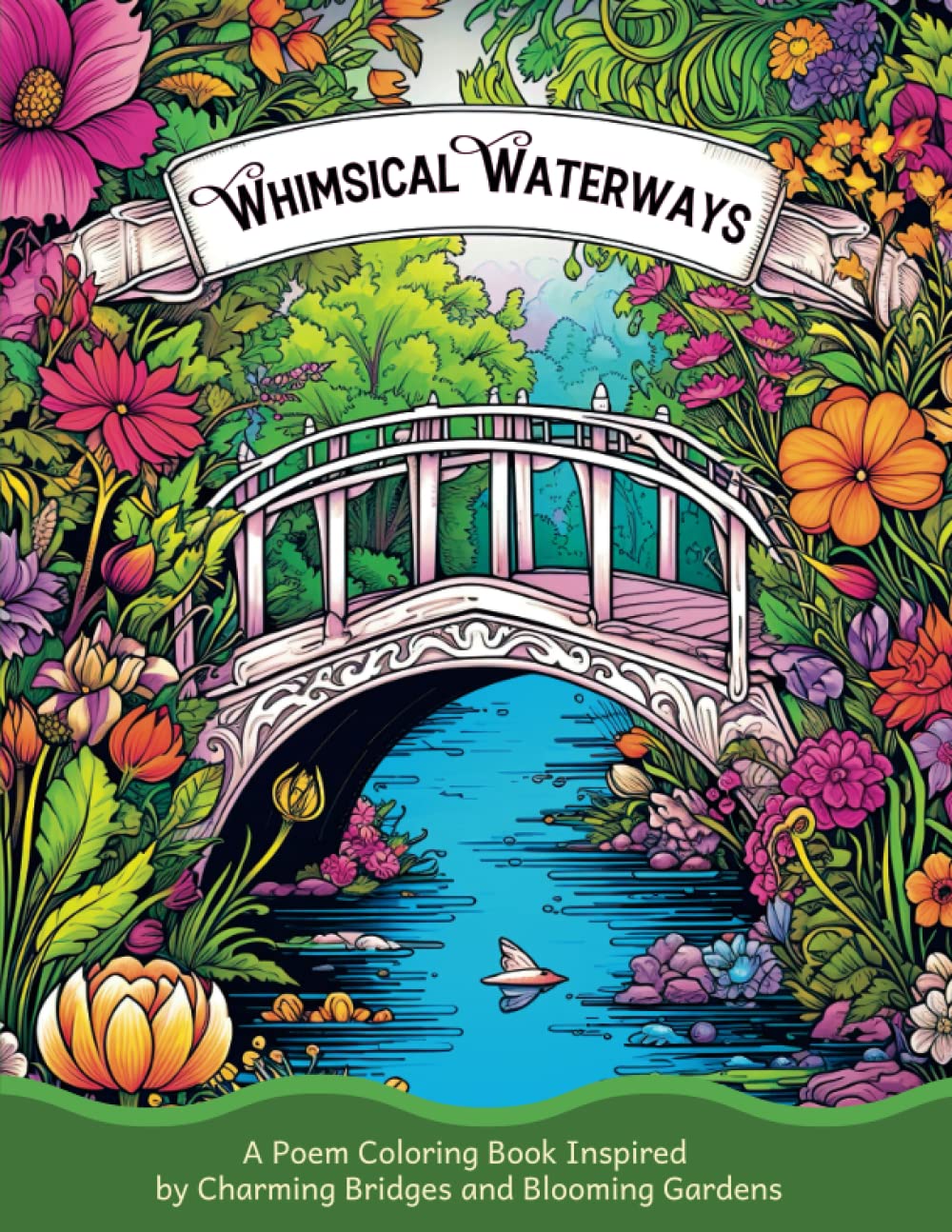 Whimsical Waterways: Coloring and Poetry Inspired by Charming Bridges and Blooming Gardens: A Relaxing and Stress Reliefing Adult Coloring Book