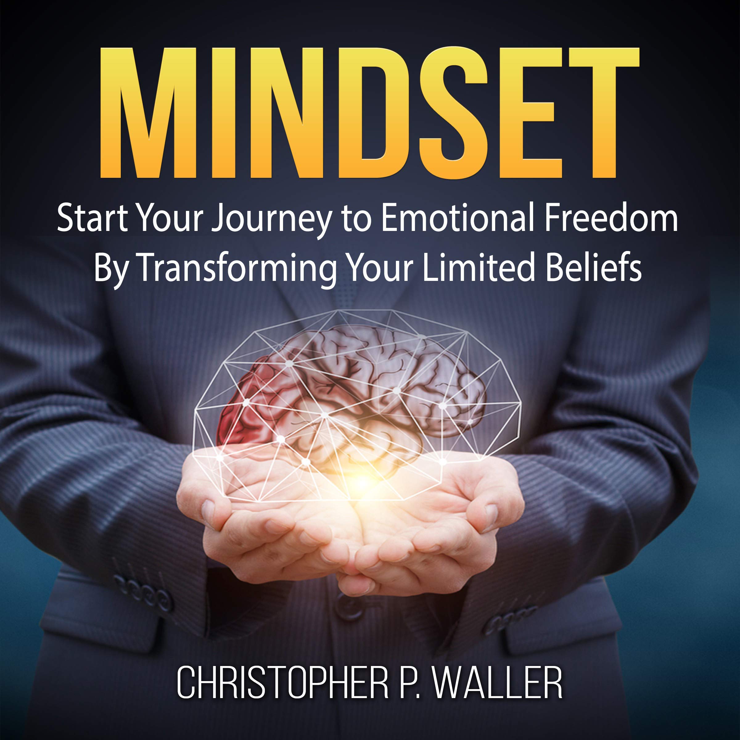 Mindset: Start Your Journey to Emotional Freedom by Transforming Your Limited Beliefs