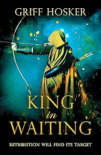 King in Waiting: A gripping, action-packed historical thriller (Lord Edward's Archer series Book 2)