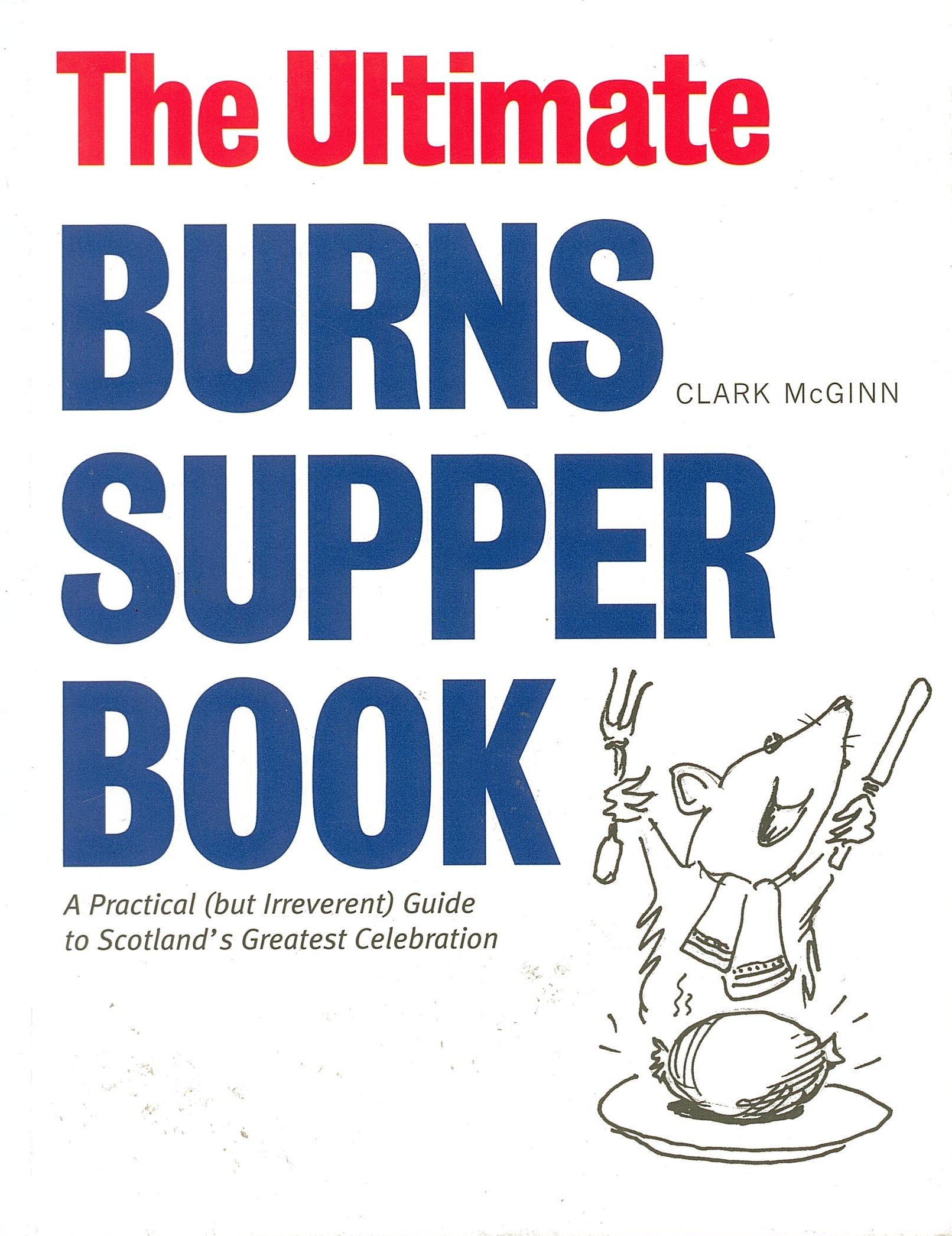 The Ultimate Burns Supper Book: A Practical (but Irreverent) Guide to Scotland's Greatest Celebration