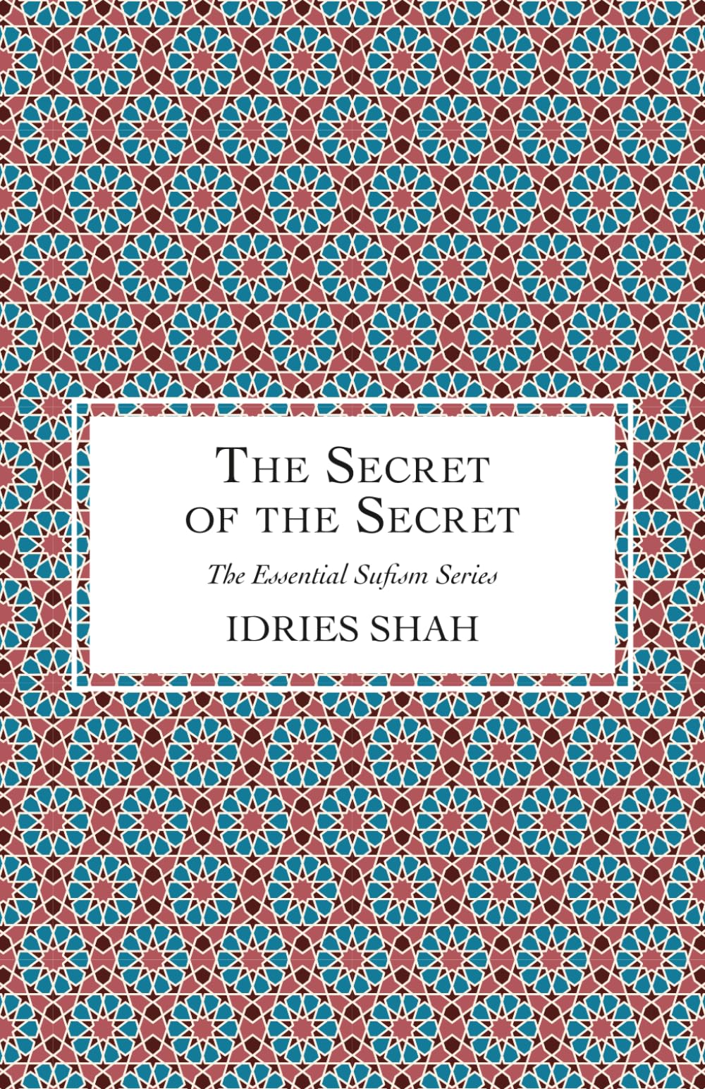 The Secret of the Secret (The Essential Sufism Series)