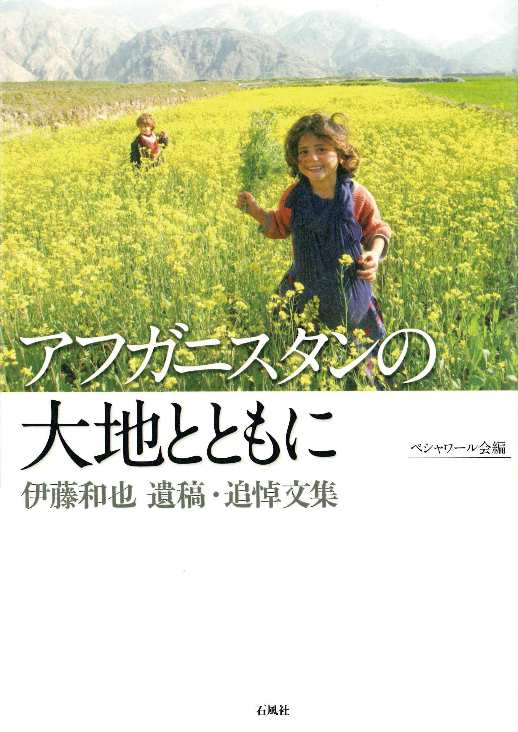 Amazon.co.jp: アフガニスタンの大地とともに: 伊藤和也遺稿・追悼文集