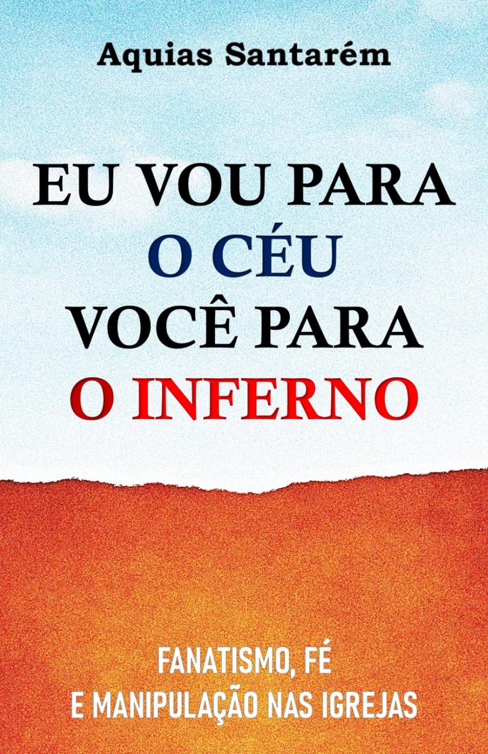 EU VOU PARA O CÉU VOCÊ PARA O INFERNO: fanatismo, fé e manipulação nas igrejas