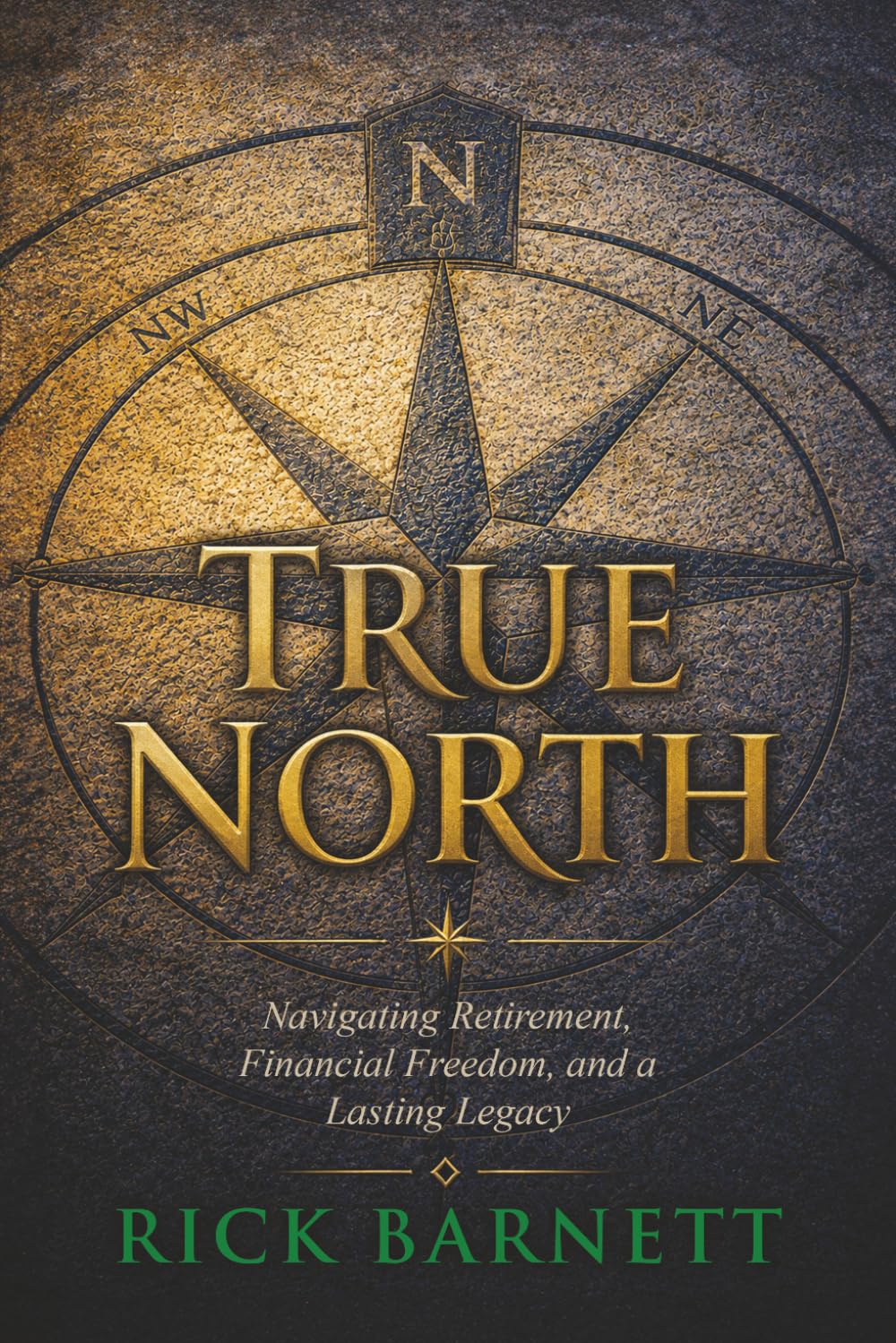 True North: Navigating Retirement, Financial Freedom, and a Lasting Legacy