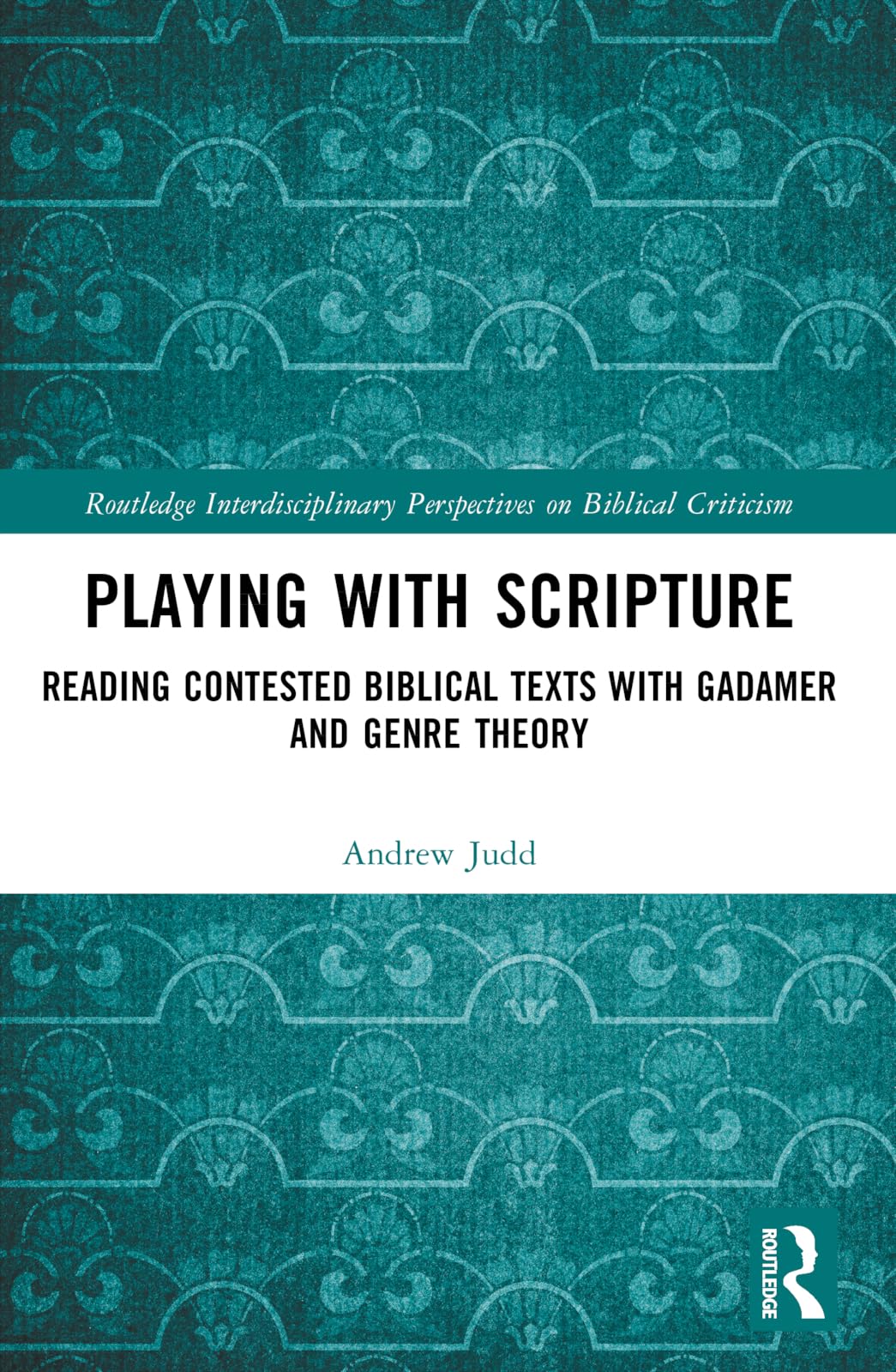 Playing with Scripture: Reading Contested Biblical Texts with Gadamer and Genre Theory (Routledge Interdisciplinary Perspectives on Biblical Criticism