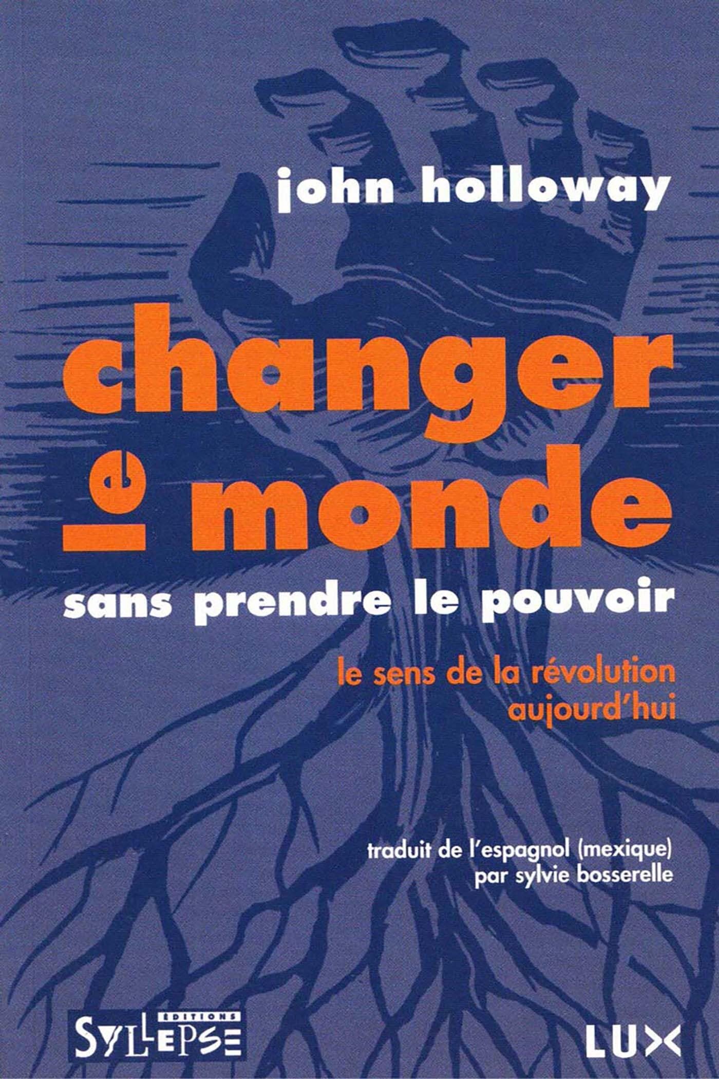 CHANGER LE MONDE SANS PRENDRE LE POUVOIR: Le sens de la révolution aujourd'hui: 0