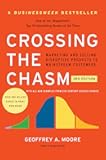Crossing the Chasm, 3rd Edition: The Updated Version of the Insightful Guide on Bringing Cutting-Edge Products to the Mainstream (Collins Business Essentials)