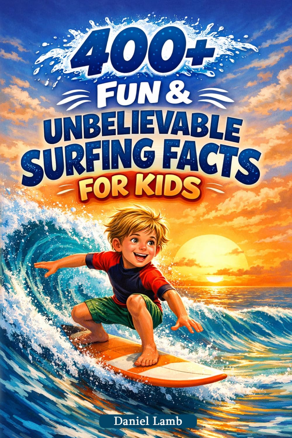 400+ Fun & Unbelievable Surfboard Facts for Kids: Ride the Waves, Learn Board Skills & Discover Surf Culture (Great for Young Surf Enthusiasts)