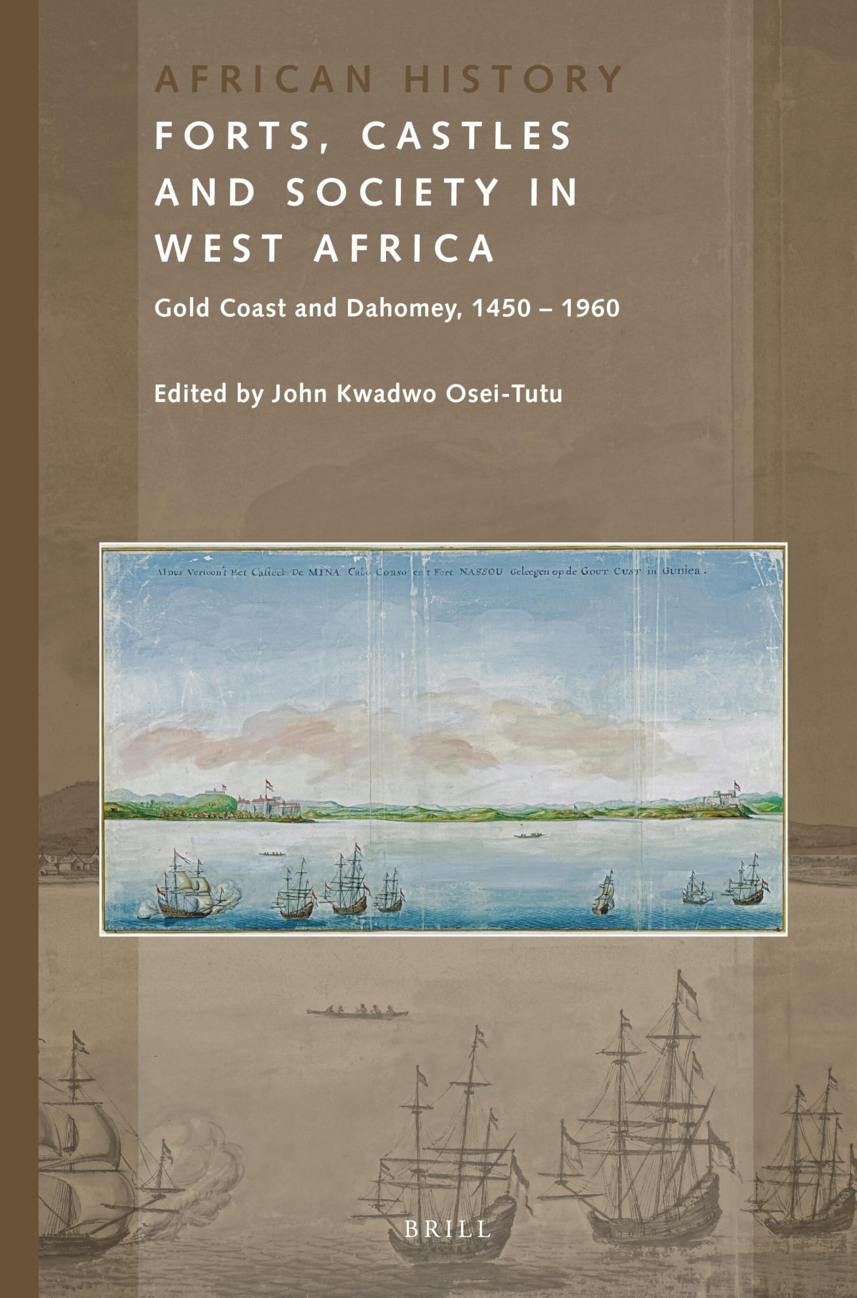 Forts, Castles and Society in West Africa: Gold Coast and Dahomey, 1450-1960: 7 (African History, 7)