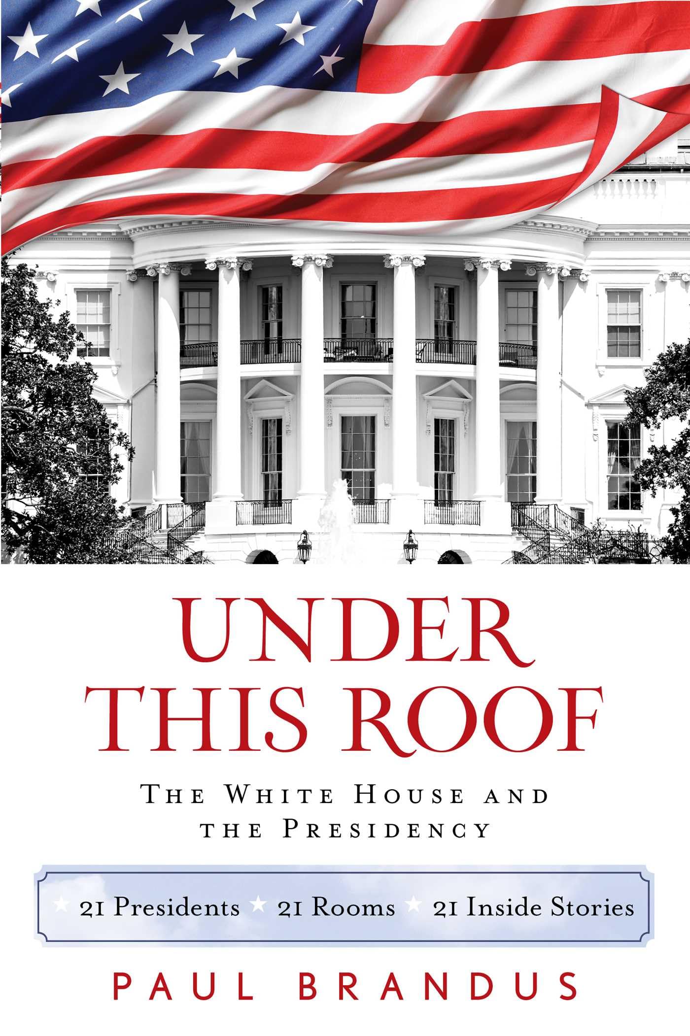Buy Under This Roof: The White House and the Presidency--21 Presidents, 21 Rooms, 21 Inside Stories — BookShops.in