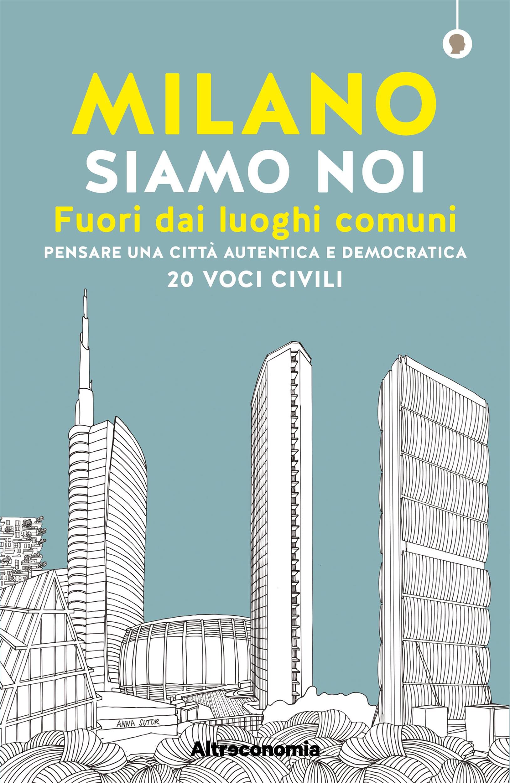 Milano siamo noi: Fuori dai luoghi comuni. Pensare una città autentica e democratica. 20 voci civili (Saggio Vol. 1) (Italian Edition)