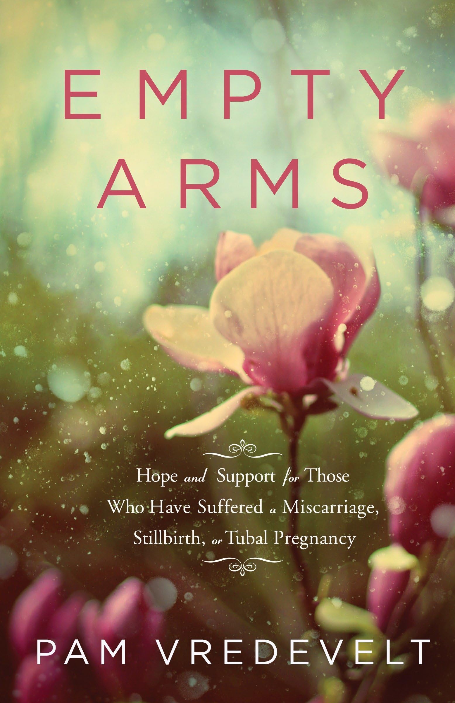 Empty Arms: Hope and Support for Those Who Have Suffered a Miscarriage, Stillbirth, or Tubal Pregnancy: Support for Sufferers of Miscarriage, Stillbirth, Tubal Pregnancy