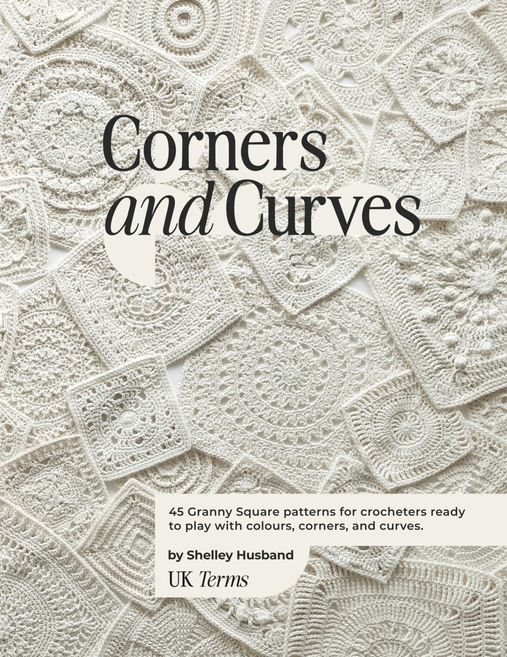 Corners and Curves UK Terms Edition: 45 Granny Square patterns for crocheters ready to play with colours, corners, and curves.