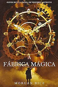 A Fábrica Mágica (Oliver Blue e a Escola de Videntes — Livro Um)