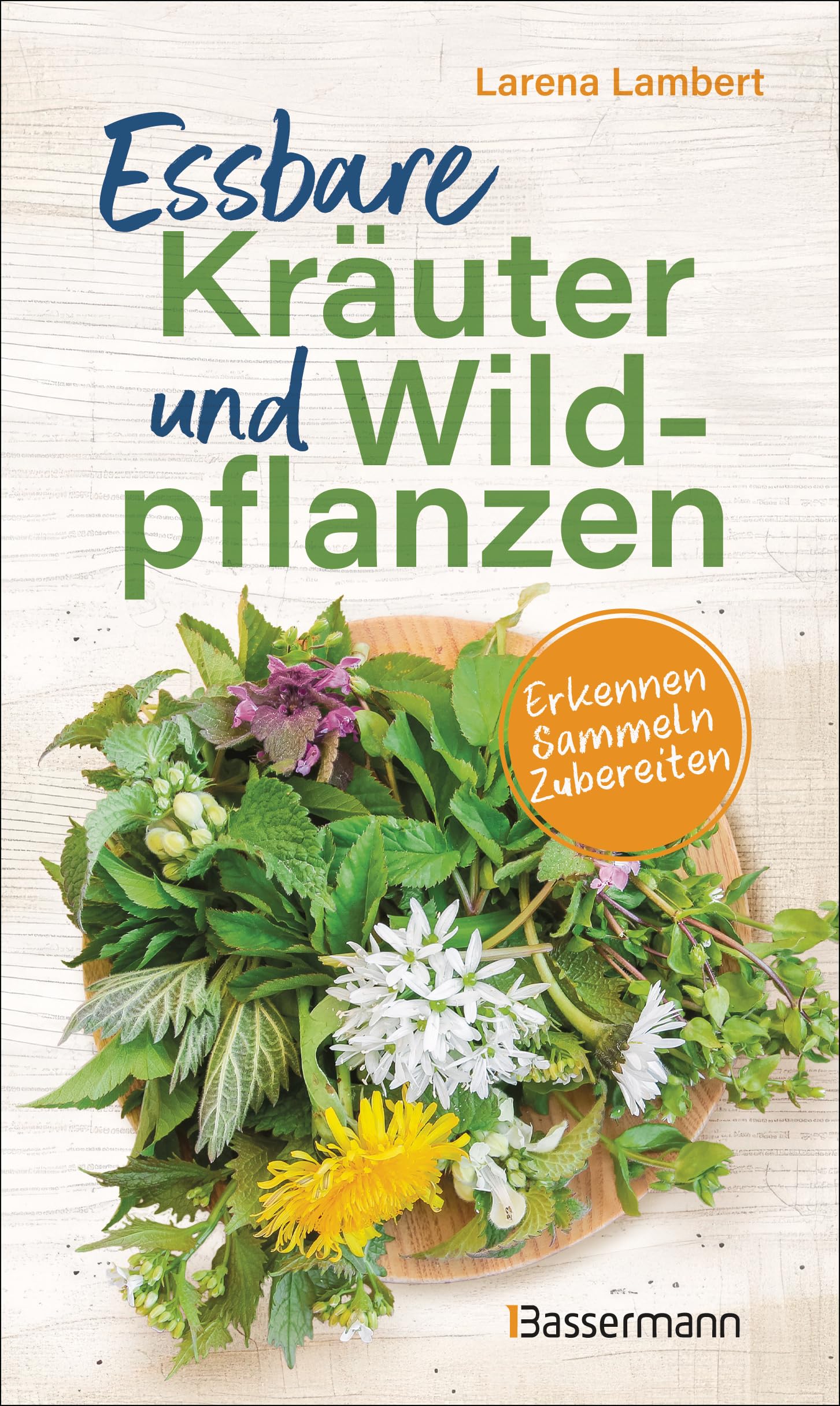 Essbare Kräuter und Wildpflanzen: erkennen, sammeln und zubereiten