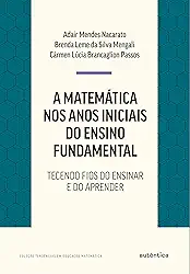 A matemática nos anos iniciais do ensino fundamental: Tecendo fios do ensinar e do aprender