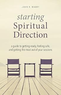Starting Spiritual Direction: A Guide to Getting Ready, Feeling Safe, and Getting the Most Out of Your Sessions