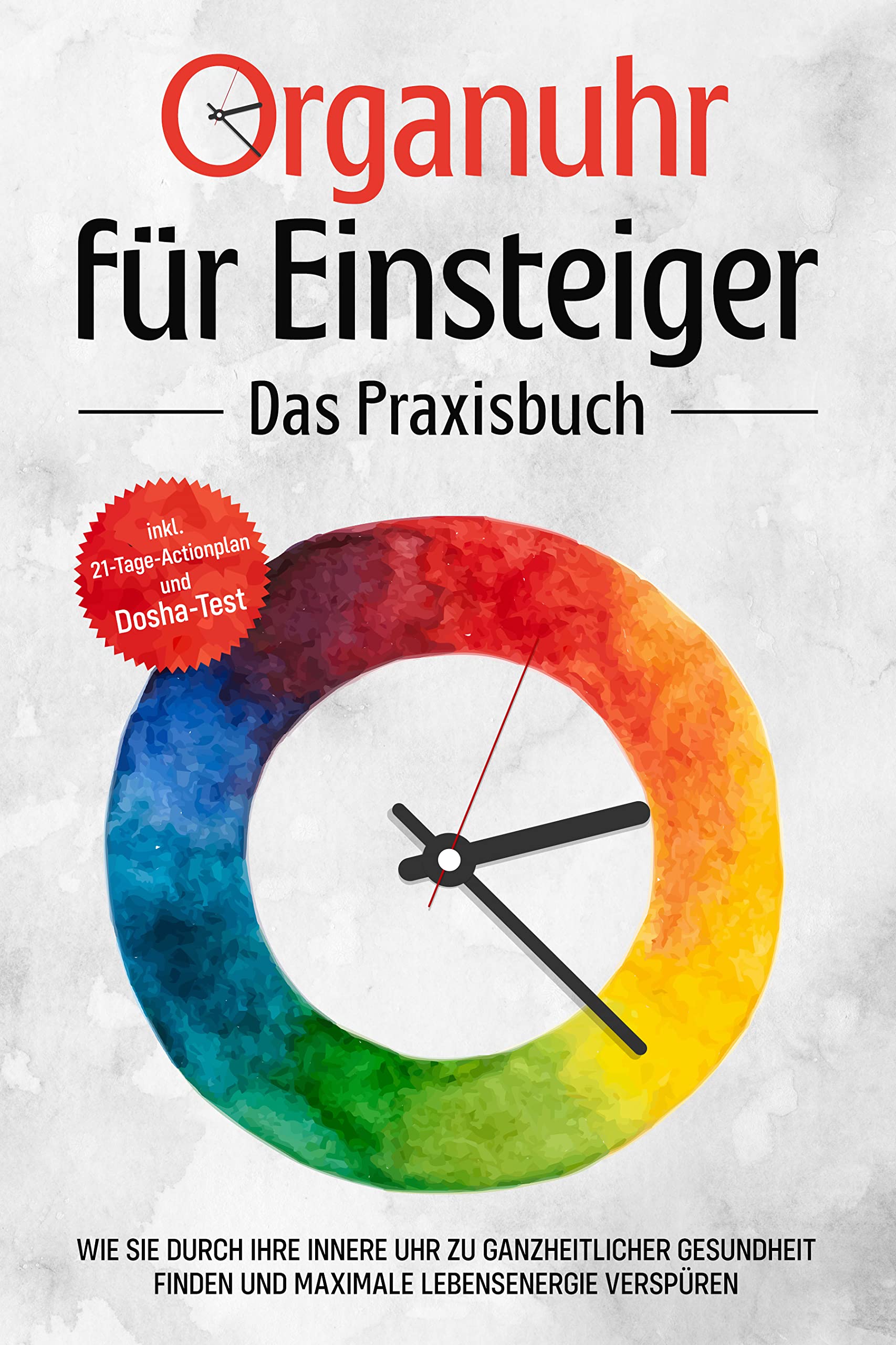 Organuhr für Einsteiger - Das Praxisbuch: Wie Sie durch Ihre innere Uhr zu ganzheitlicher Gesundheit finden und maximale Lebensenergie verspüren | inkl. 21-Tage-Actionplan und Dosha-Test