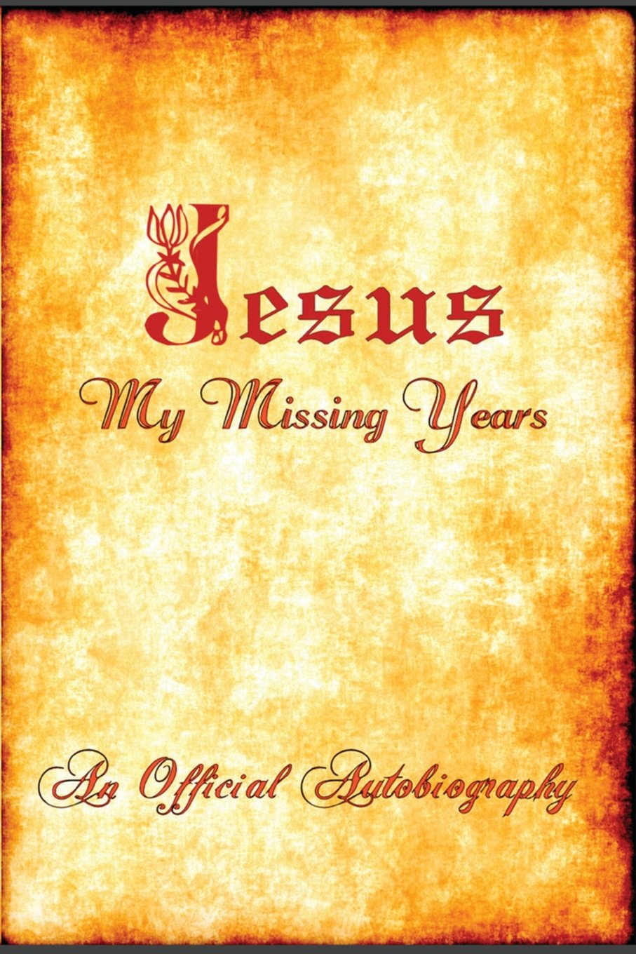 Jesus - My Missing Years ~ An Official Autobiography: "The Spiritual Adventures of the World's Most Famous Son"
