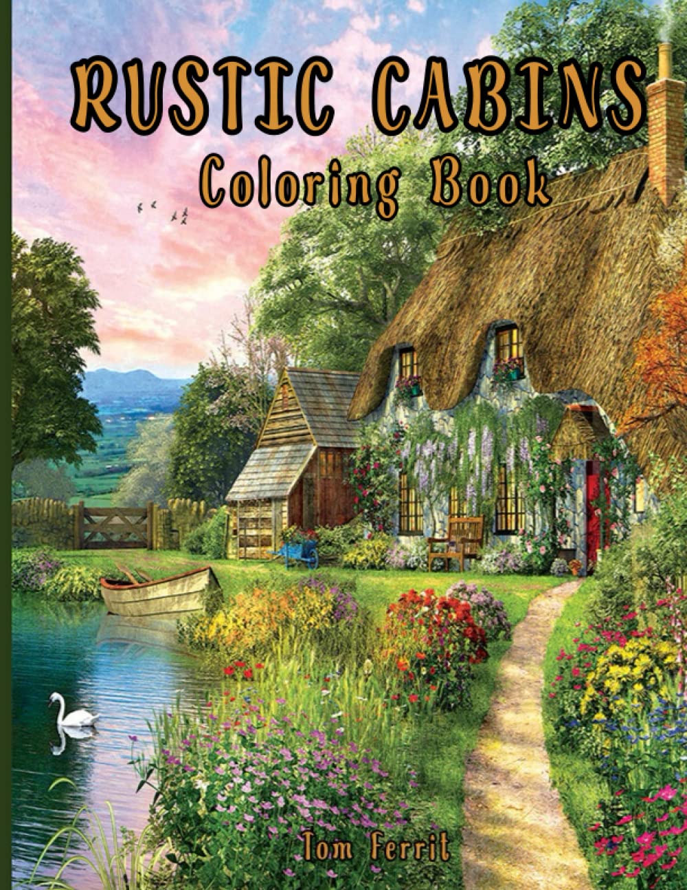 Rustic Cabins Coloring Book: An Adult Coloring Book with Rustic Cabins, Charming Interior Designs, Beautiful Landscapes, and Peaceful Nature Scenes (Country Coloring Books for Adults)