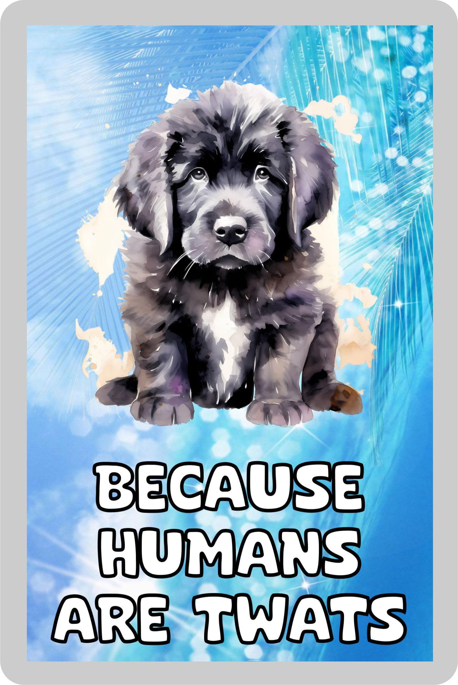 Decalarama Newfoundland Fridge Magnet Gift – Because Humans Are Twats – Cute Novelty Fun Family Animal Present