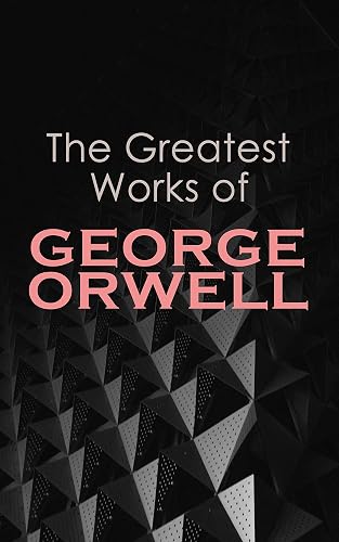 The Greatest Works of George Orwell: 1984, Animal Farm, Down and Out in Paris and London, The Road to Wigan Pier, Homage to Catalonia…