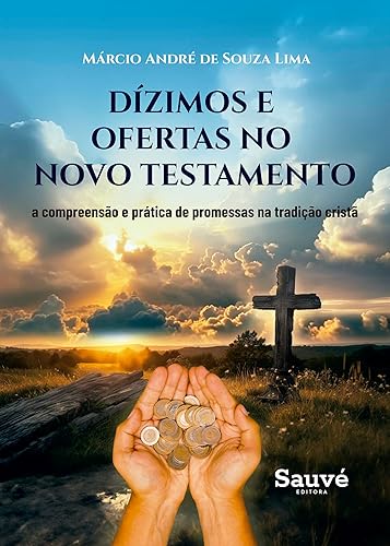 Dizimos e Ofertas no Novo Testamento A Compreensão e Prática de Promessas na Tradição Cristã (Portuguese Edition)